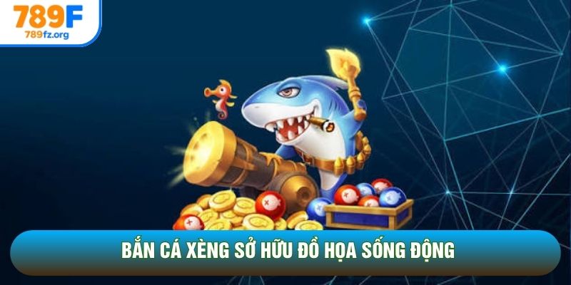 Bắn cá xèng sở hữu đồ họa sống động
