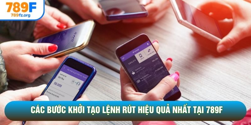Các bước khởi tạo lệnh rút hiệu quả nhất tại 789F