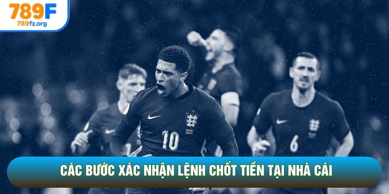 Các bước xác nhận lệnh chốt tiền tại nhà cái
