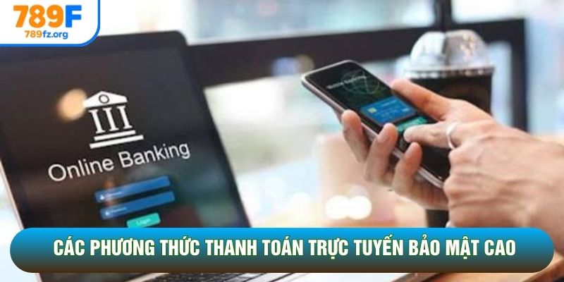 Các phương thức thanh toán trực tuyến bảo mật cao