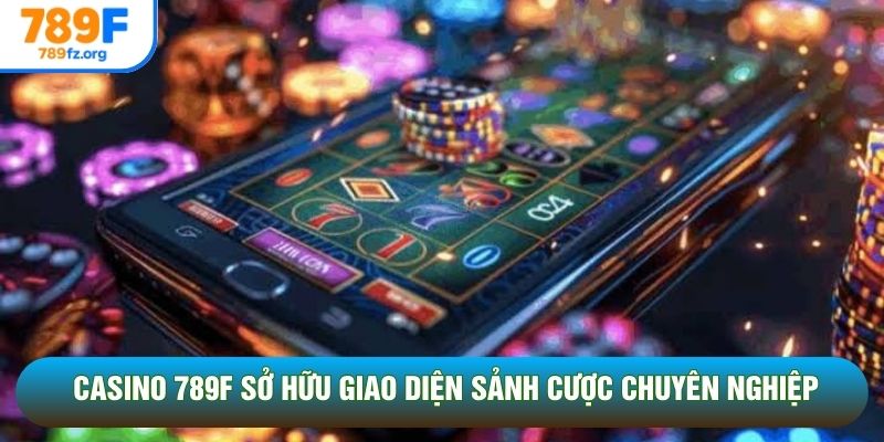 Casino 789F sở hữu giao diện sảnh cược chuyên nghiệp Casino 789F sở hữu giao diện sảnh cược chuyên nghiệp