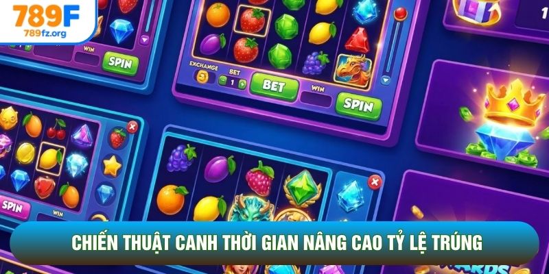 Chiến thuật canh thời gian nâng cao tỷ lệ trúng