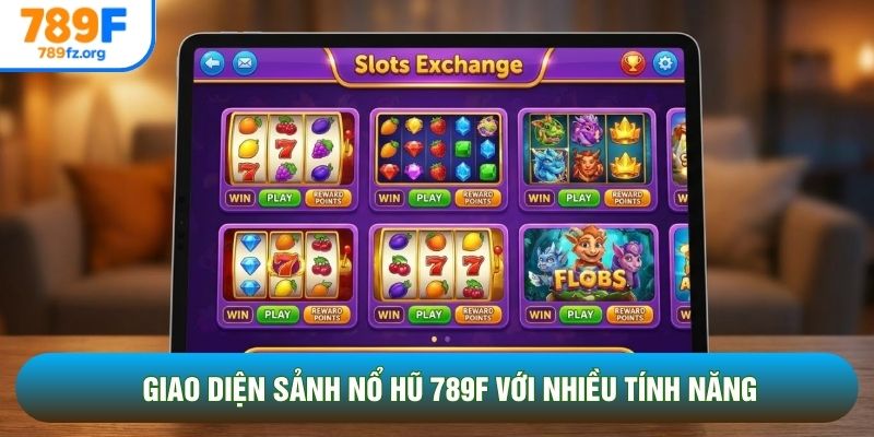 Giao diện sảnh nổ hũ 789F với nhiều tính năng