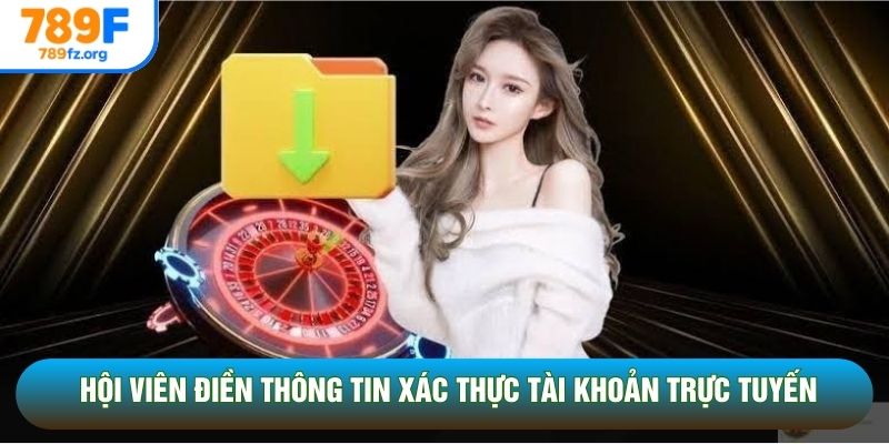 Hội viên điền thông tin xác thực tài khoản trực tuyến