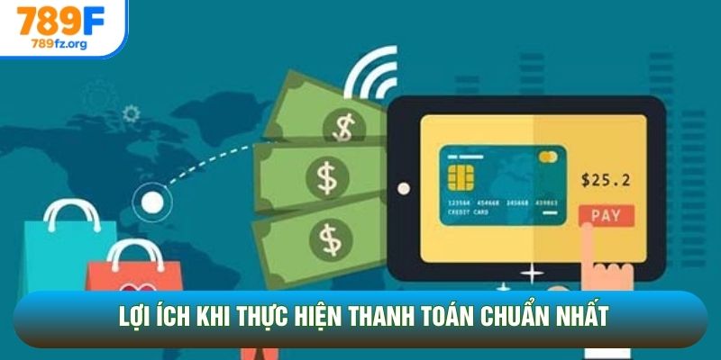 Lợi ích khi thực hiện thanh toán chuẩn nhất Lợi ích khi thực hiện thanh toán chuẩn nhất