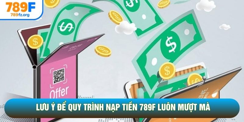 Lưu ý để quy trình nạp tiền 789F luôn mượt mà Lưu ý để quy trình nạp tiền 789F luôn mượt mà