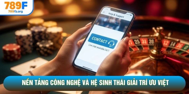Nền tảng công nghệ và hệ sinh thái giải trí ưu việt