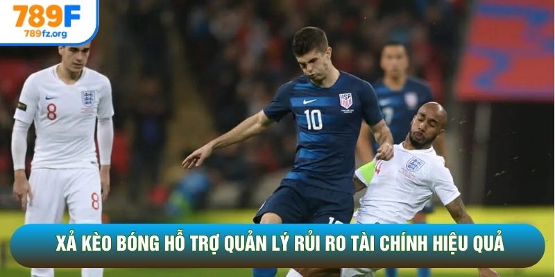 Xả kèo bóng hỗ trợ quản lý rủi ro tài chính hiệu quả