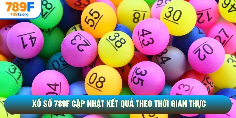 Xổ số 789F cập nhật kết quả theo thời gian thực